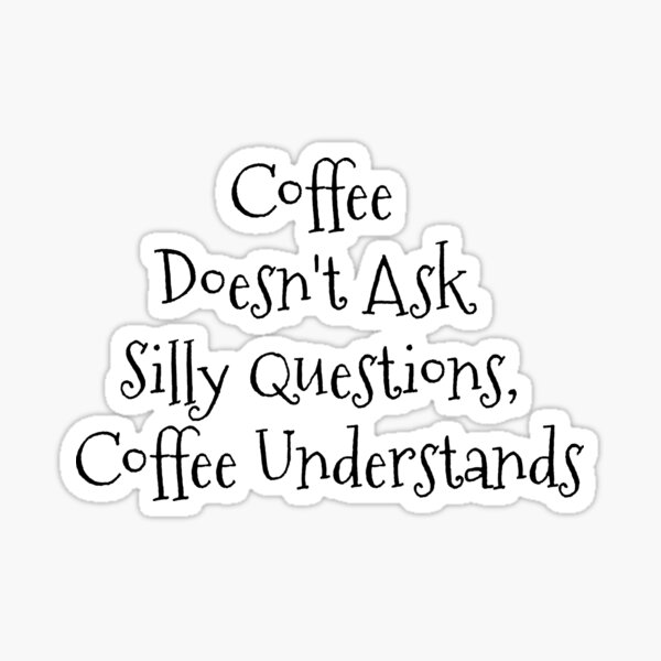Item preview, "Coffee Doesn't Ask Silly Questions, Coffee Understands" Phrase designed and sold by kristimb.
