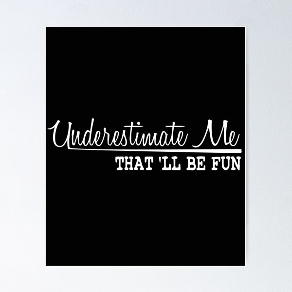 Item preview, Underestimate Me That'll Be Fun designed and sold by ZAstore.