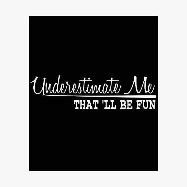 Item preview, Underestimate Me That'll Be Fun designed and sold by ZAstore.