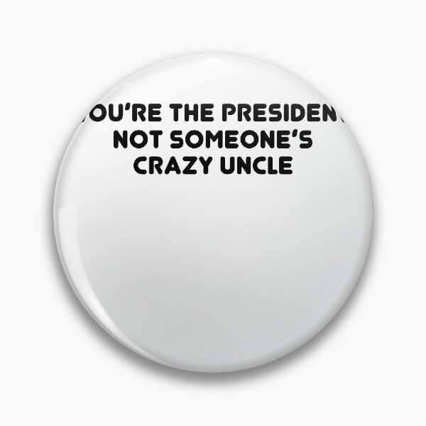 Item preview, You're The President Not Someone's Crazy Uncle designed and sold by TheMattDesigns.