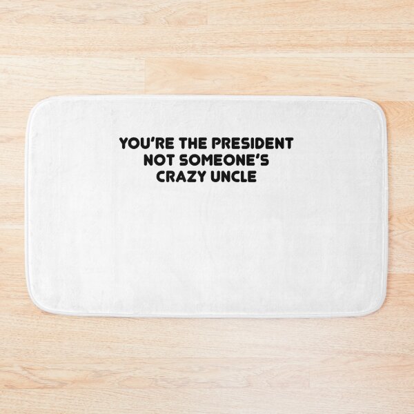 Item preview, You're The President Not Someone's Crazy Uncle designed and sold by TheMattDesigns.