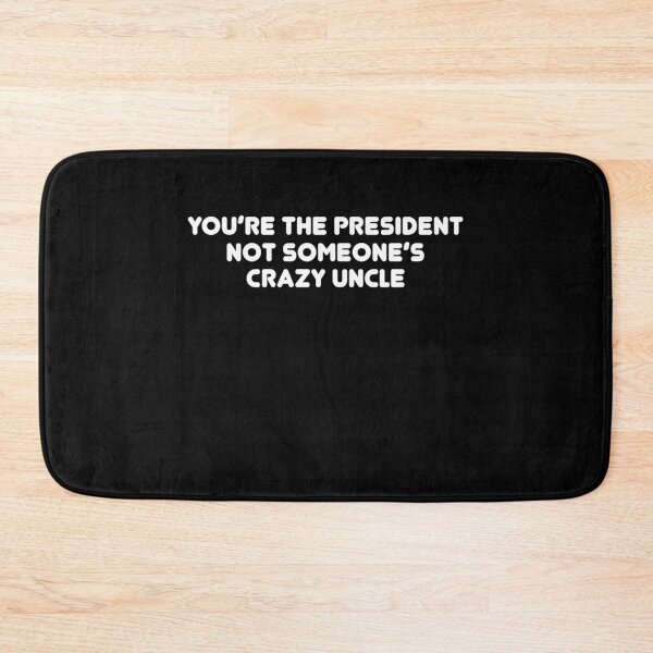 Item preview, You're The President Not Someone's Crazy Uncle designed and sold by TheMattDesigns.