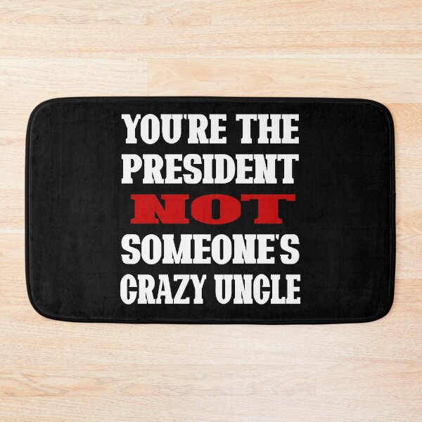 Item preview, You're The President Not Someone's Crazy Uncle designed and sold by Imadovic.