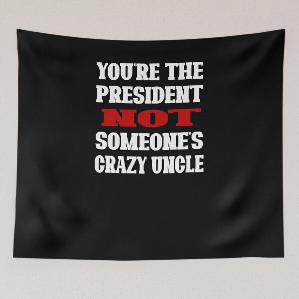 Item preview, You're The President Not Someone's Crazy Uncle designed and sold by Imadovic.