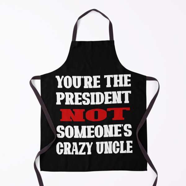 Item preview, You're The President Not Someone's Crazy Uncle designed and sold by Imadovic.
