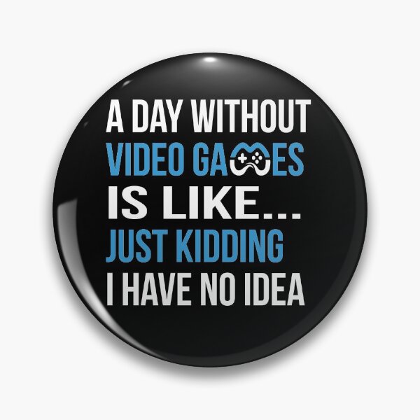 Item preview, A Day Without Video Games Is Like... Just Kidding I have No Idea designed and sold by ELAB27.