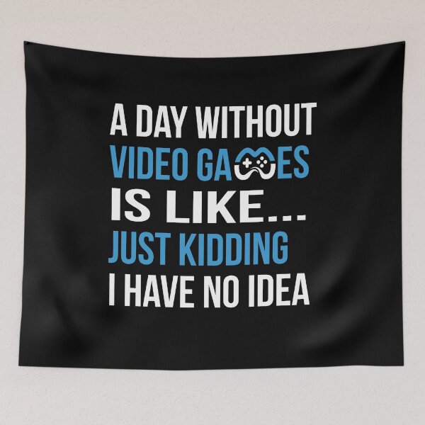 Item preview, A Day Without Video Games Is Like... Just Kidding I have No Idea designed and sold by ELAB27.