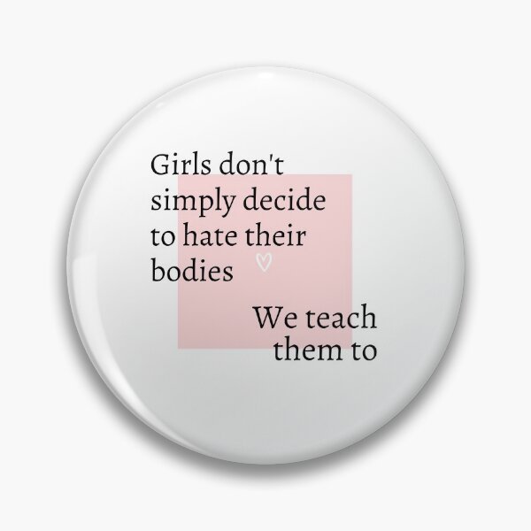 Item preview, Girls Don't Simply Decide to Hate Their Bodies: We Teach Them To designed and sold by ThoughtJumble.
