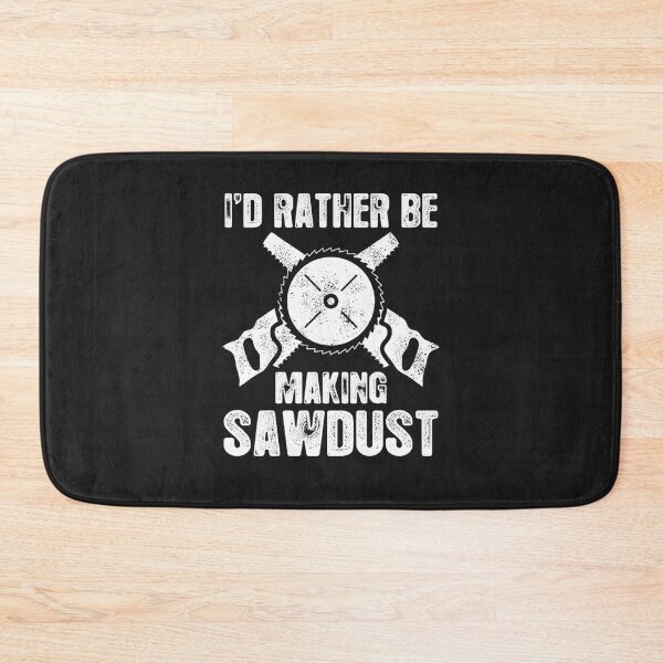 Item preview, I'd Rather Be Making Sawdust designed and sold by GeniusDesignArt.
