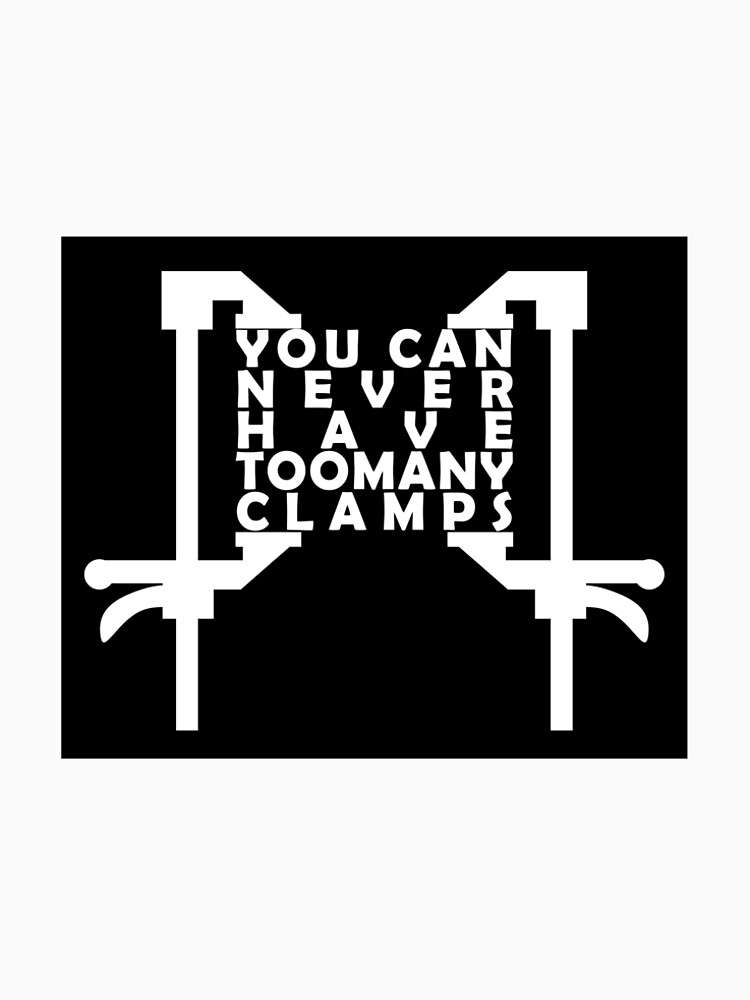 "you can never have too many clamps" Tshirt by tshirtbee Redbubble