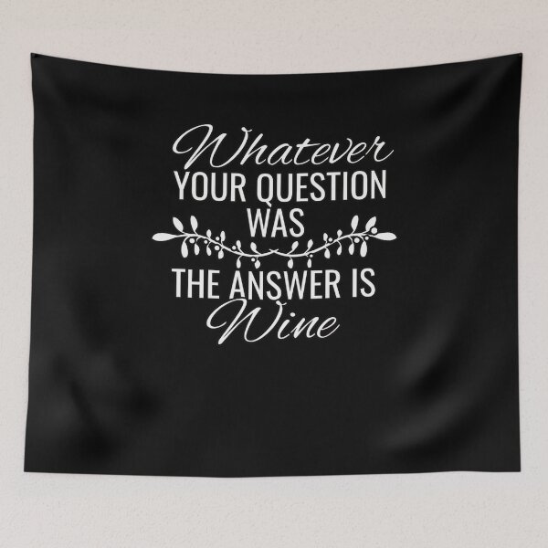 Item preview, Whatever Your Question Was, The Answer Is Always Wine designed and sold by tpixx.