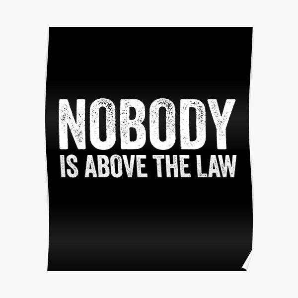 nobody-is-above-the-law-poster-by-eyes4-redbubble