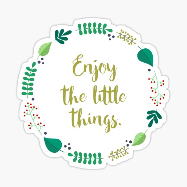 Enjoy the Little Things Sticker