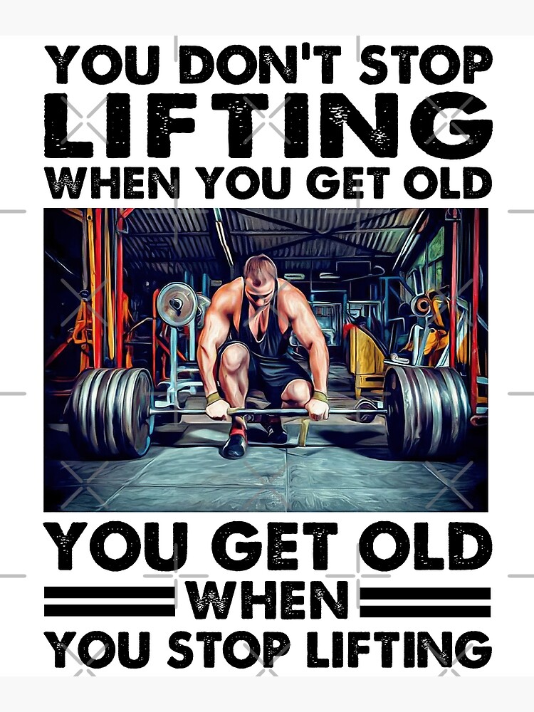 You don't stop lifting when you get older you get old when you lift, best  gift for lifting lover Essential Poster for Sale by ThomasTrump