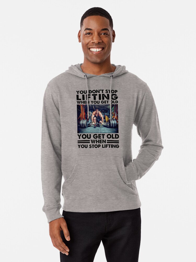 You don't stop lifting when you get older you get old when you lift, best  gift for lifting lover Essential Lightweight Hoodie for Sale by ThomasTrump