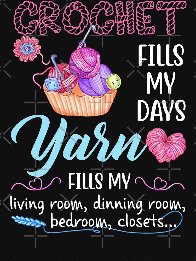 Crochet fills my days yarn fill my living room dinning room shirt  Essential T-Shirt for Sale by ThomasTrump