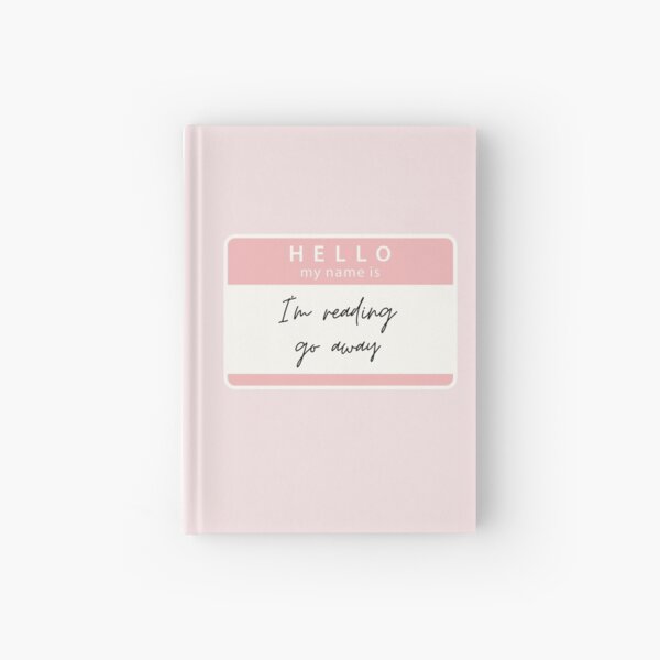 Hello My Name Is I’m Reading Go Away Hardcover Journal