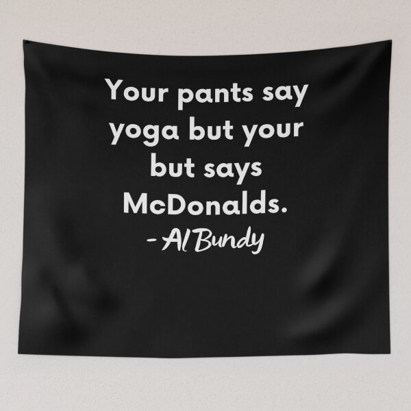 Artikelvorschau, Ihre Hosen sagen Yoga, aber Ihr Hintern sagt McDonalds - Al Bundy entworfen und verkauft von BigBoyShop.
