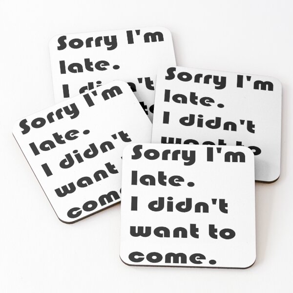 Item preview, Sorry I'm late. I didn't want to come. designed and sold by YOUR SHOP.