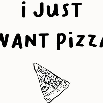 I Just Want Pizza, Funny food' Sticker