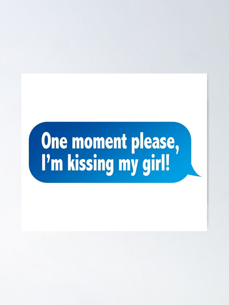 One Moment Please, I'm Kissing My Girl (Funny Message Speech Bubble)