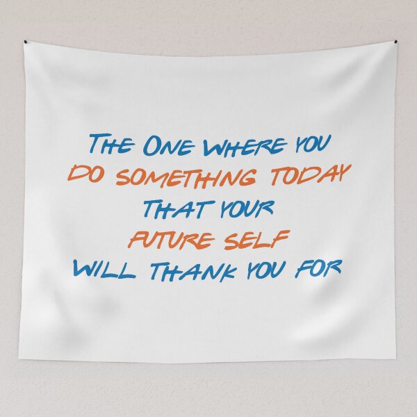 Item preview, The One Where You Do Something Today that Your Future Self Will Thank You For designed and sold by greg5000.