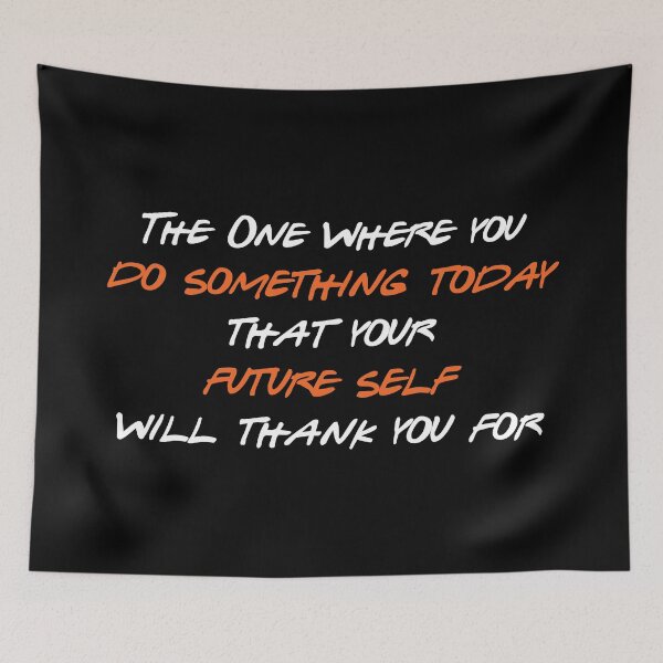 Item preview, The One Where You Do Something Today that Your Future Self Will Thank You For designed and sold by greg5000.