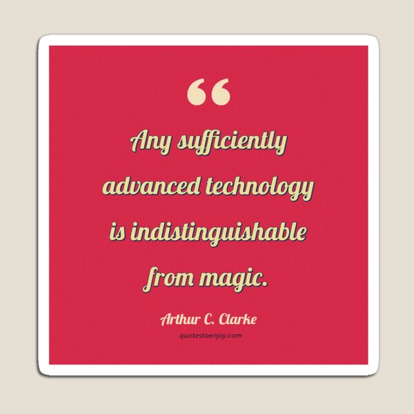 Any sufficiently advanced technology is... - Arthur C. Clarke Magnet