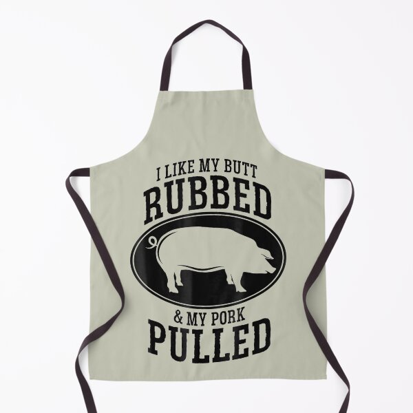 I Like My Butt Rubbed and My Pork Pulled Apron