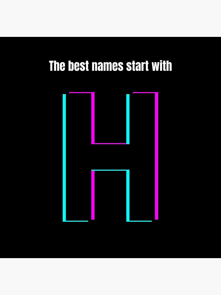 "The best names start with H" Poster for Sale by Alphabetss Redbubble