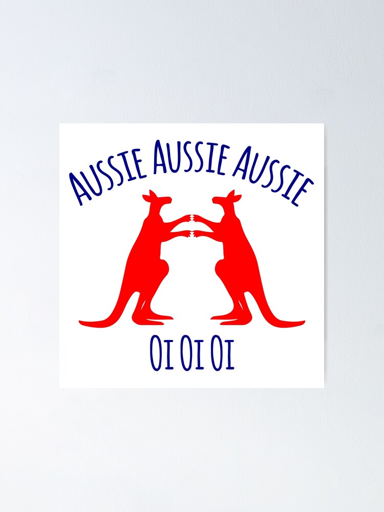 "Aussie Aussie Aussie oi oi oi Australian chants and Australia flag for ozzy" Poster for Sale by