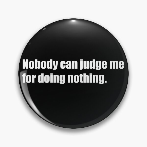 Item preview, Nobody can judge me for doing nothing motto designed and sold by Garalama.