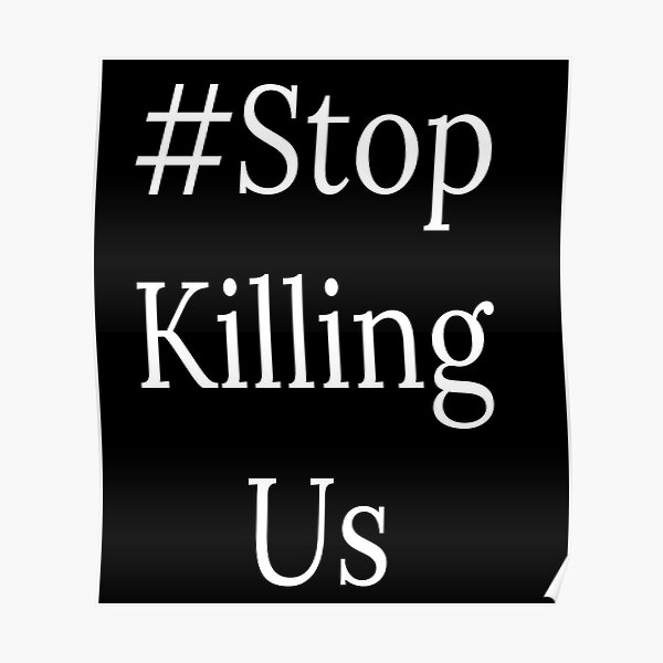"Stop Killing Us" Poster for Sale by Blessings101 Redbubble
