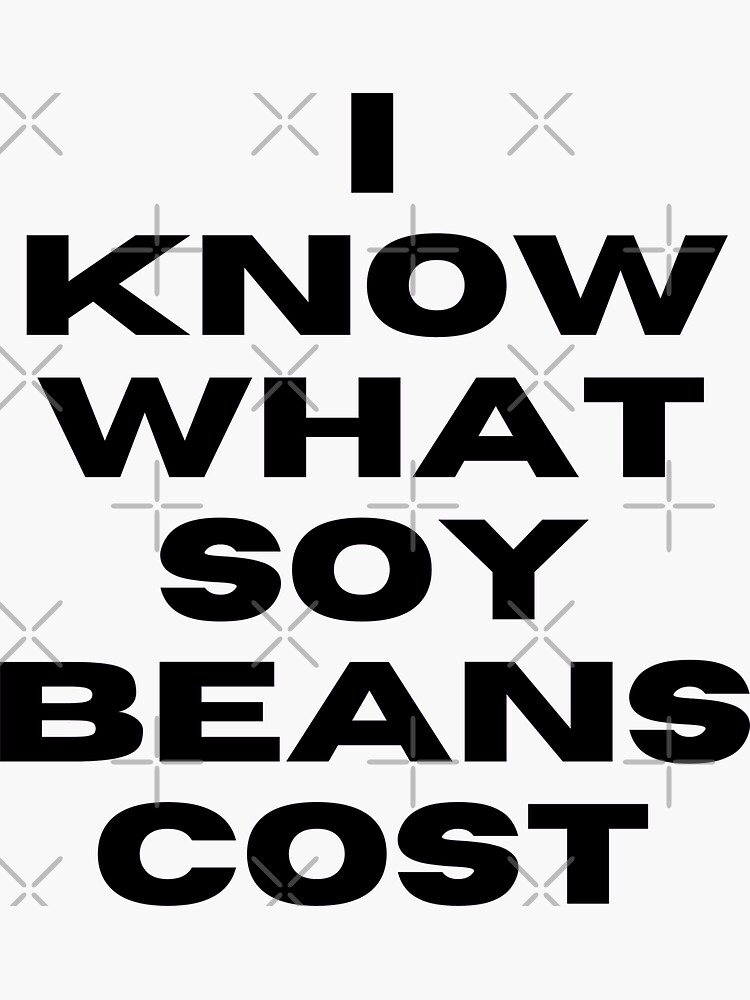 "I Know What Soy Beans Cost funny meme" Sticker for Sale by