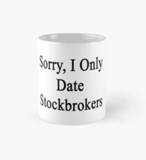 Sorry, I Only Date Stockbrokers Mug