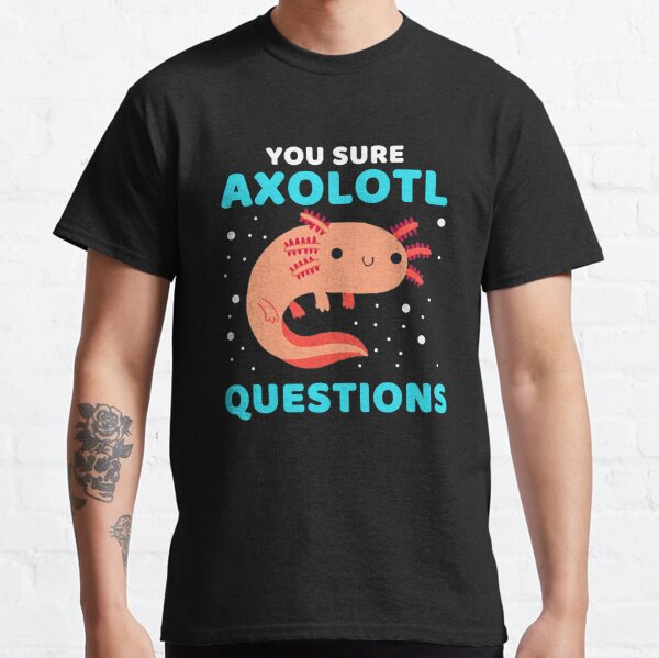 YOU SURE AXOLOTL QUESTIONS #4 Classic T-Shirt