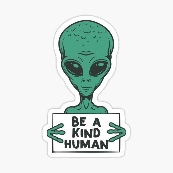 BE A FRIENDLY HUMAN - funny alien quote BE A FRIENDLY HUMAN - funny alien quote