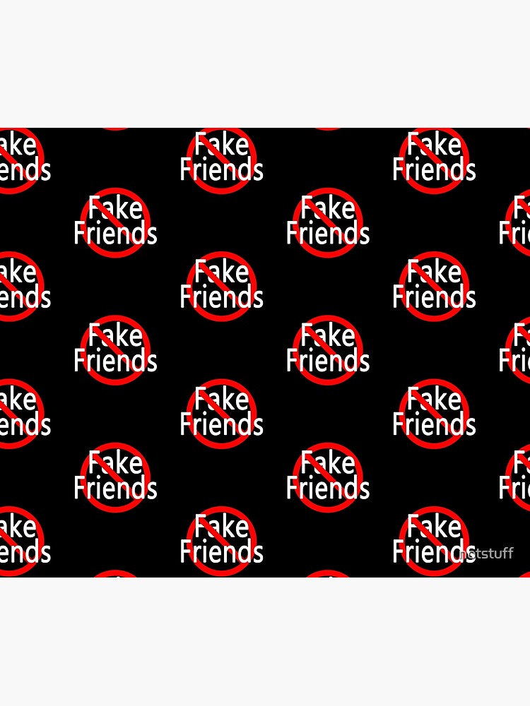 No More Fake Friends by notstuff