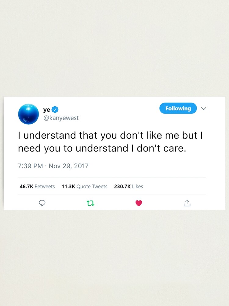 Kanye West Tweet I Understand You Don T Like Me But Understand I Don T Care Photographic Print By Grailedtweets Redbubble