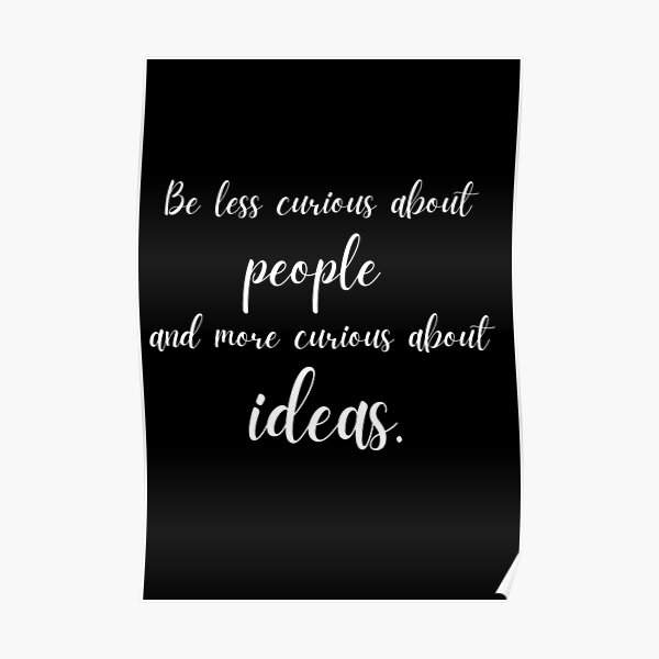 Coherente Mancha presumir Be less curious about people and more curious about ideas Marie Curie  quote" Poster for Sale by lolquotes | Redbubble