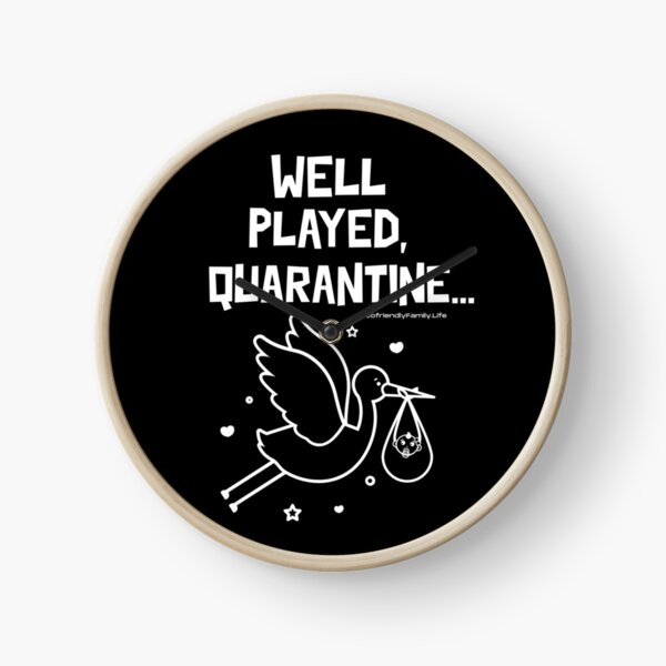 Well Played, Quarantine...! Horloge