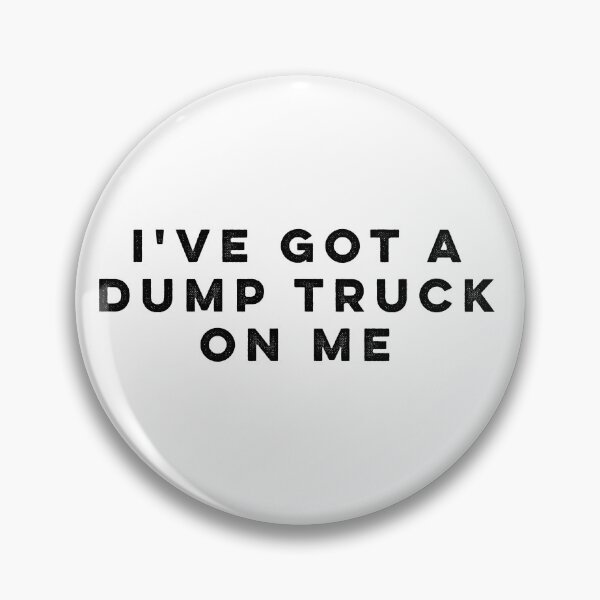 Item preview, I've got a dump truck on me designed and sold by HilariousThings.