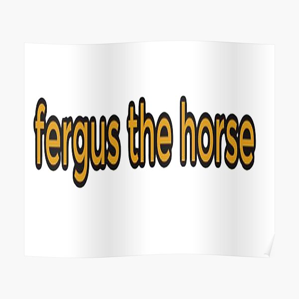 Fergus The Horse funny Poster