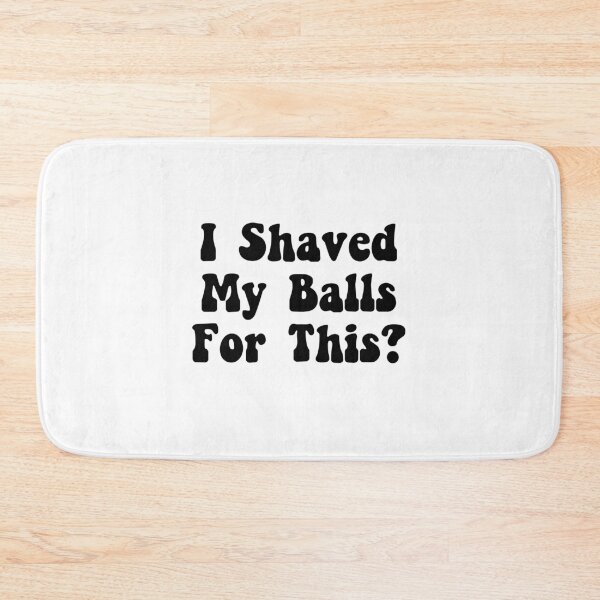 Item preview, I Shaved My Balls for This? designed and sold by The Little Wood Cottage.