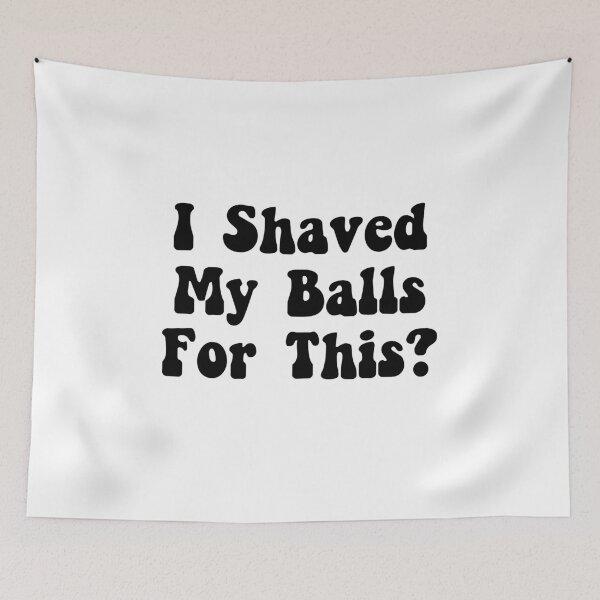 Item preview, I Shaved My Balls for This? designed and sold by The Little Wood Cottage.