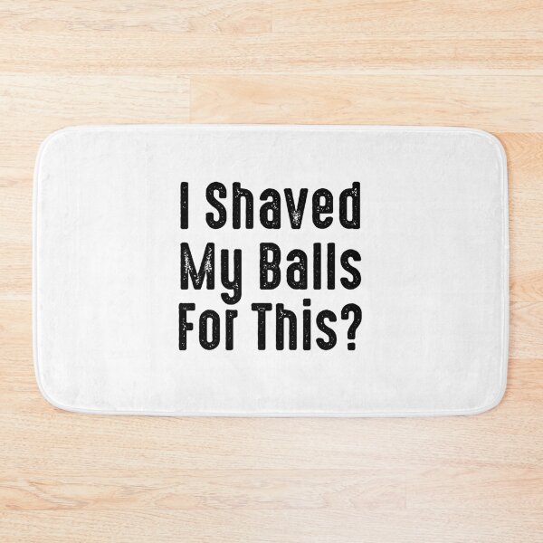 Item preview, I Shaved My Balls for This? designed and sold by The Little Wood Cottage.