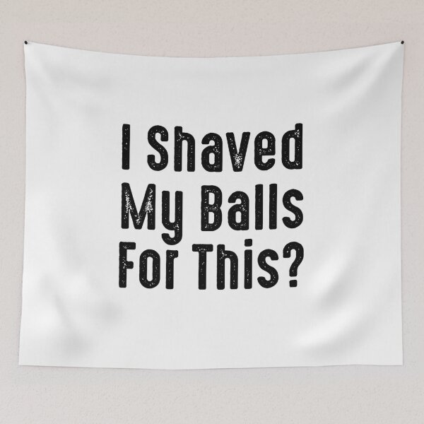 Item preview, I Shaved My Balls for This? designed and sold by The Little Wood Cottage.