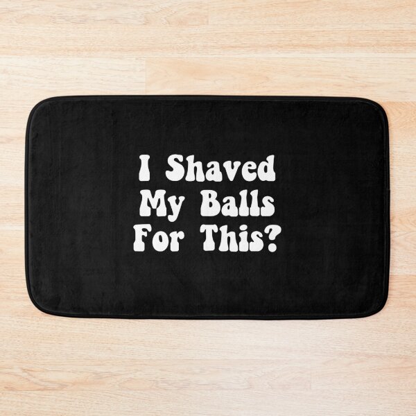 Item preview, I Shaved My Balls for This? designed and sold by The Little Wood Cottage.