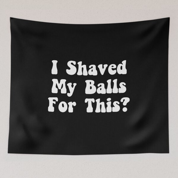 Item preview, I Shaved My Balls for This? designed and sold by The Little Wood Cottage.