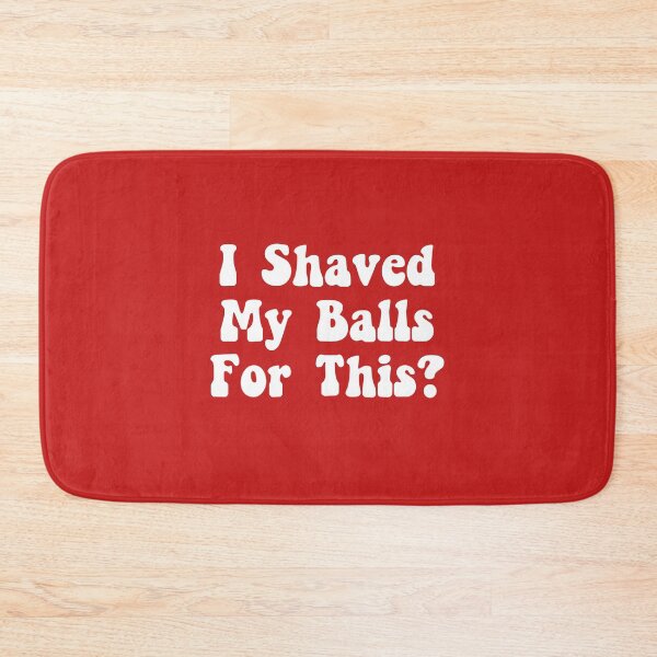 Item preview, I Shaved My Balls for This? designed and sold by The Little Wood Cottage.